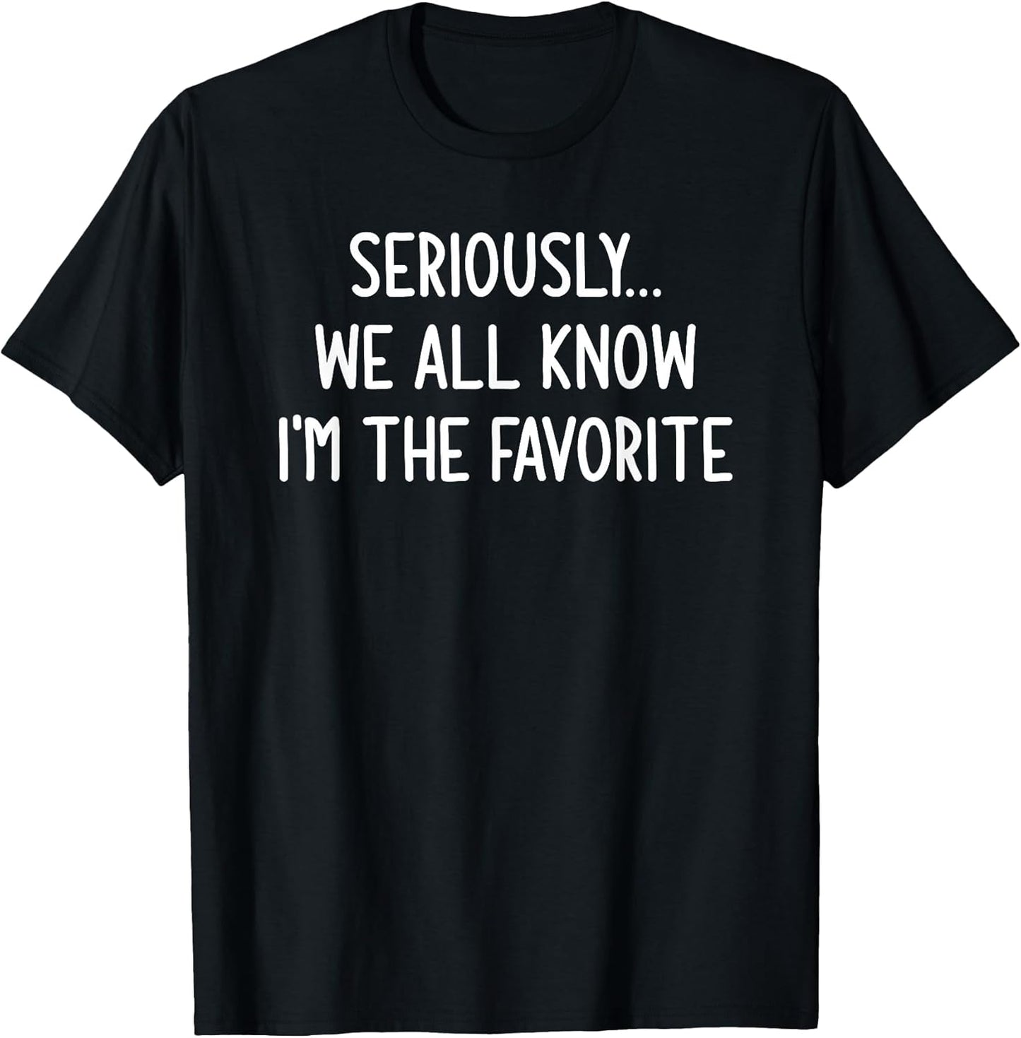 Seriously, We All Know I'm The Favorite, Funny, Jokes T-Shirt