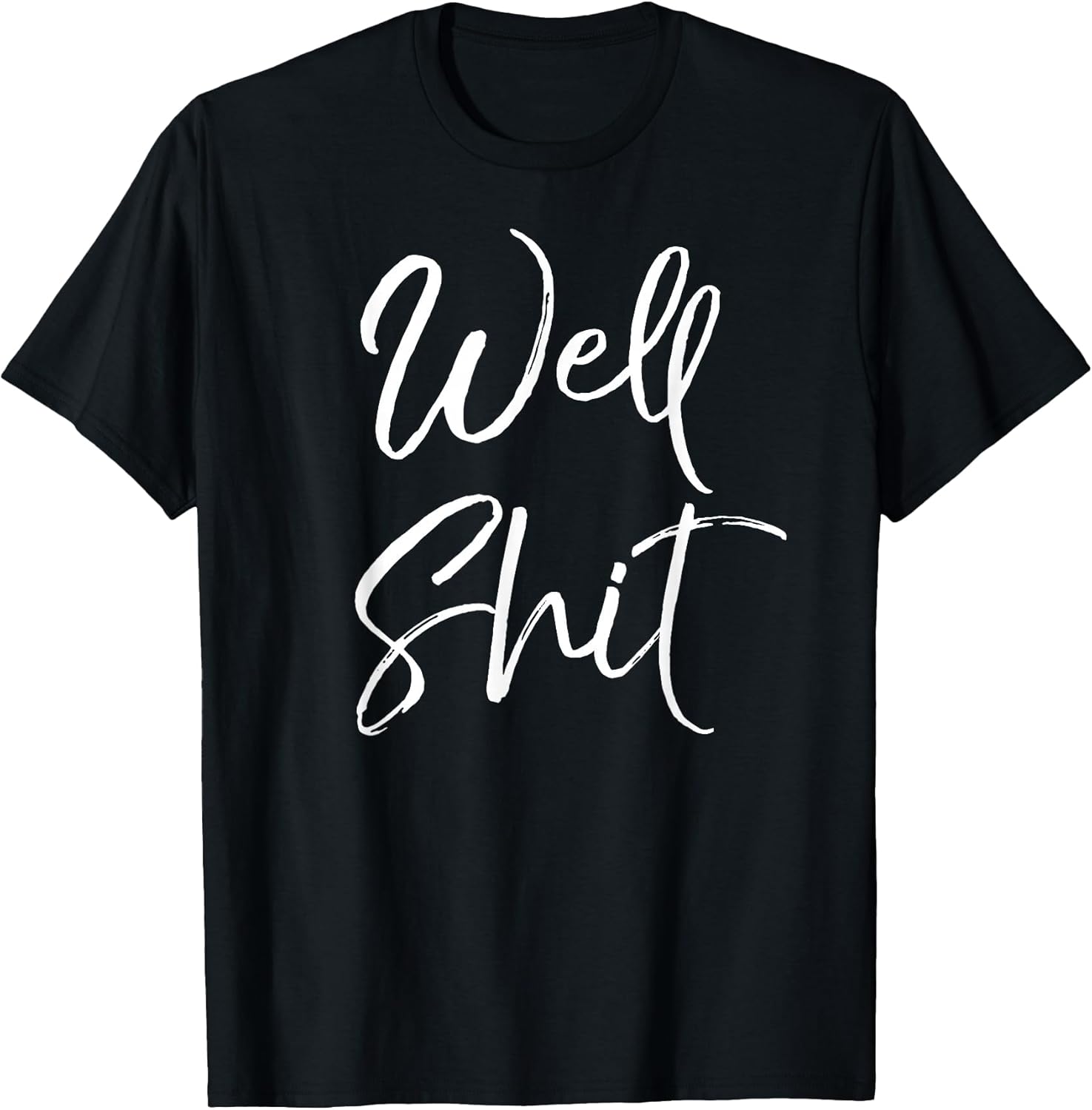 Funny Gag Gift Sarcastic Profanity Quote Saying Well Shit T-Shirt