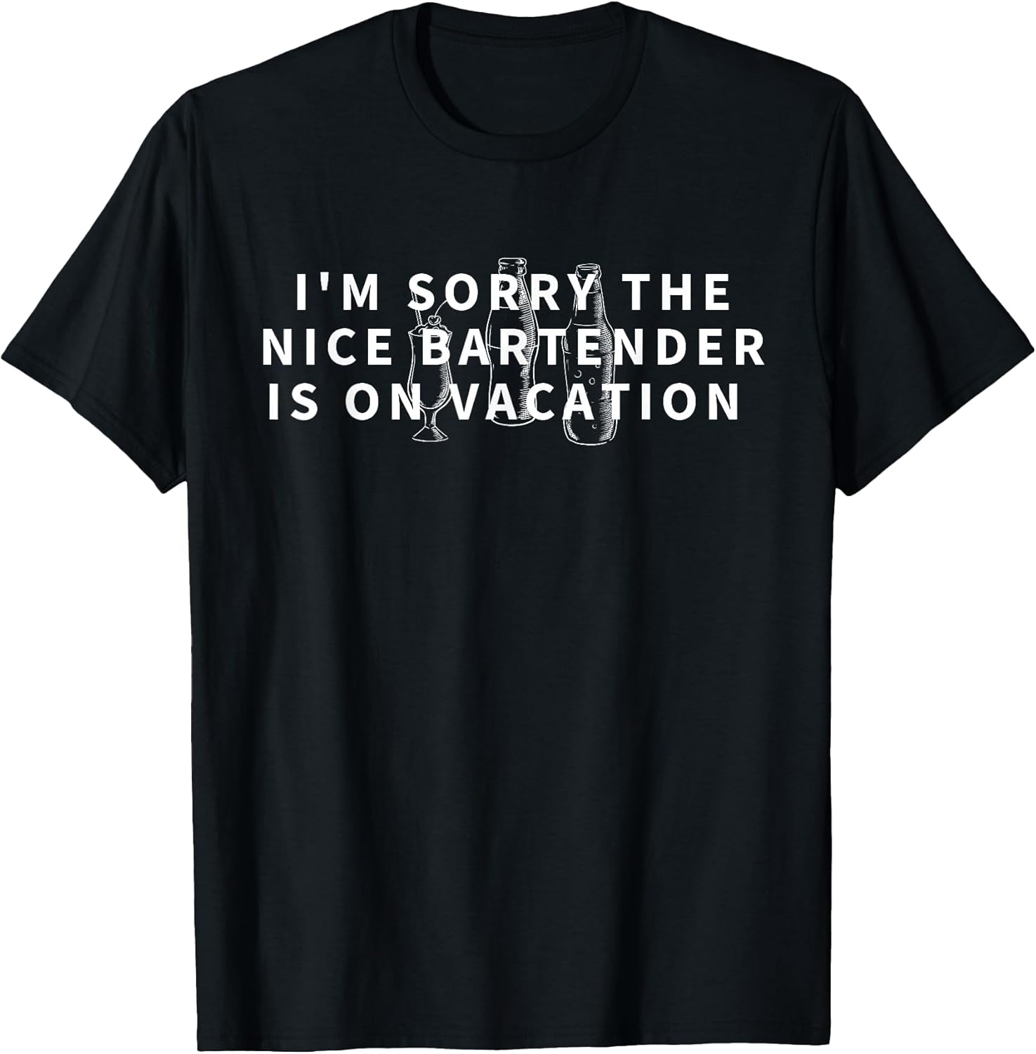 I'm Sorry The Nice Bartender is On Vacation - Funny Gift T-Shirt