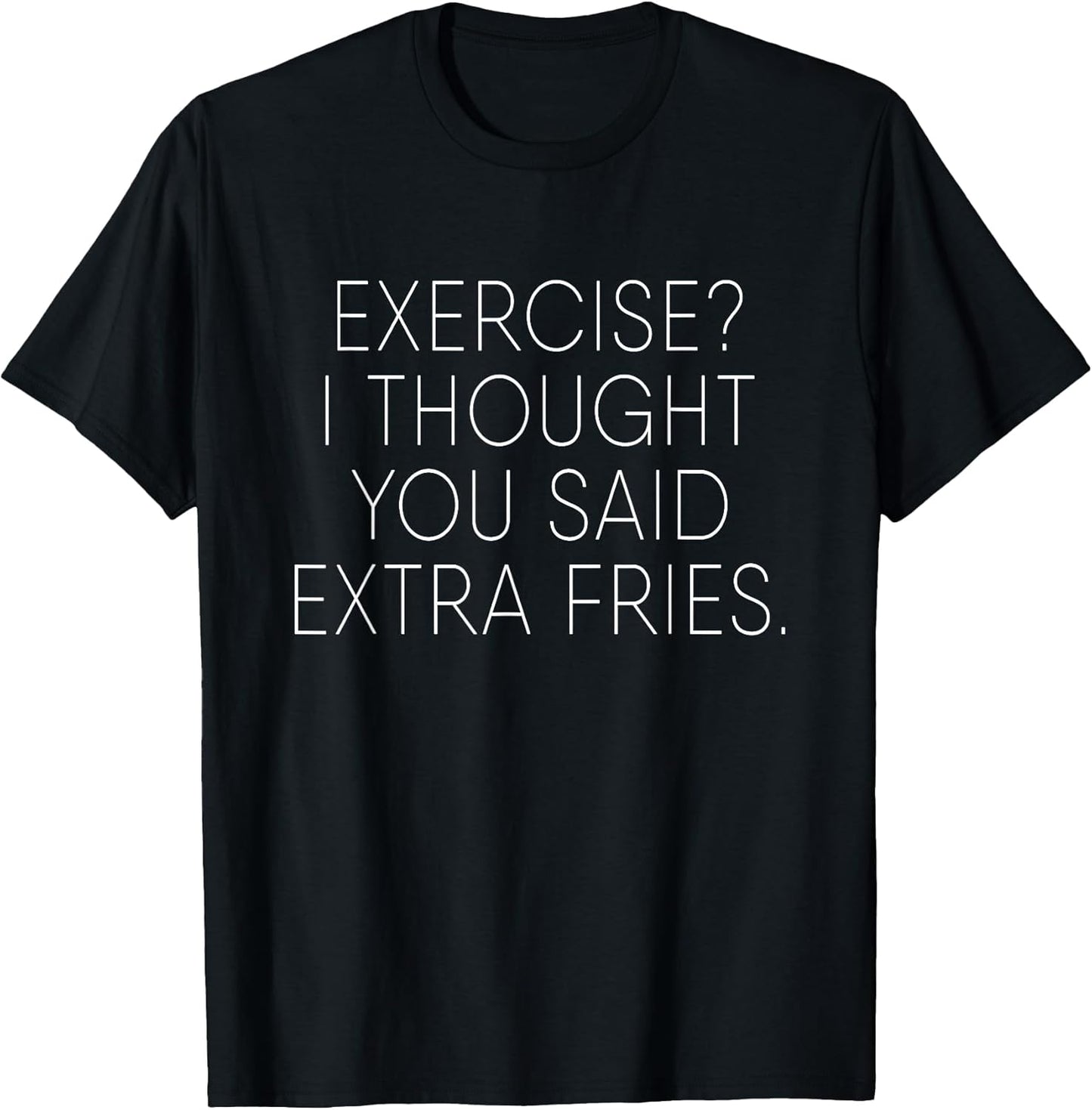 Exercise I Thought You Said Extra Fries Funny Quote T-Shirt
