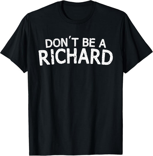 Dont Be A Richard Sarcastic Joke Funny Saying Meme T-Shirt T-Shirt