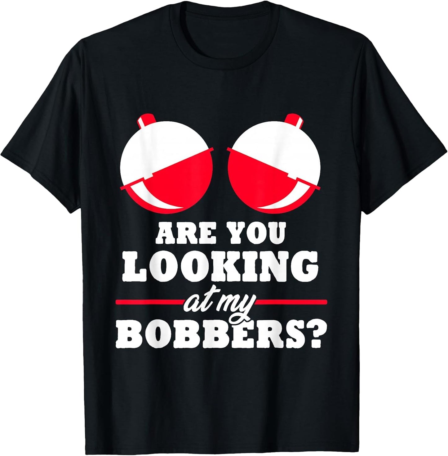 are You Looking at My Bobbers? Funny Fishing Gifts for Women T-Shirt