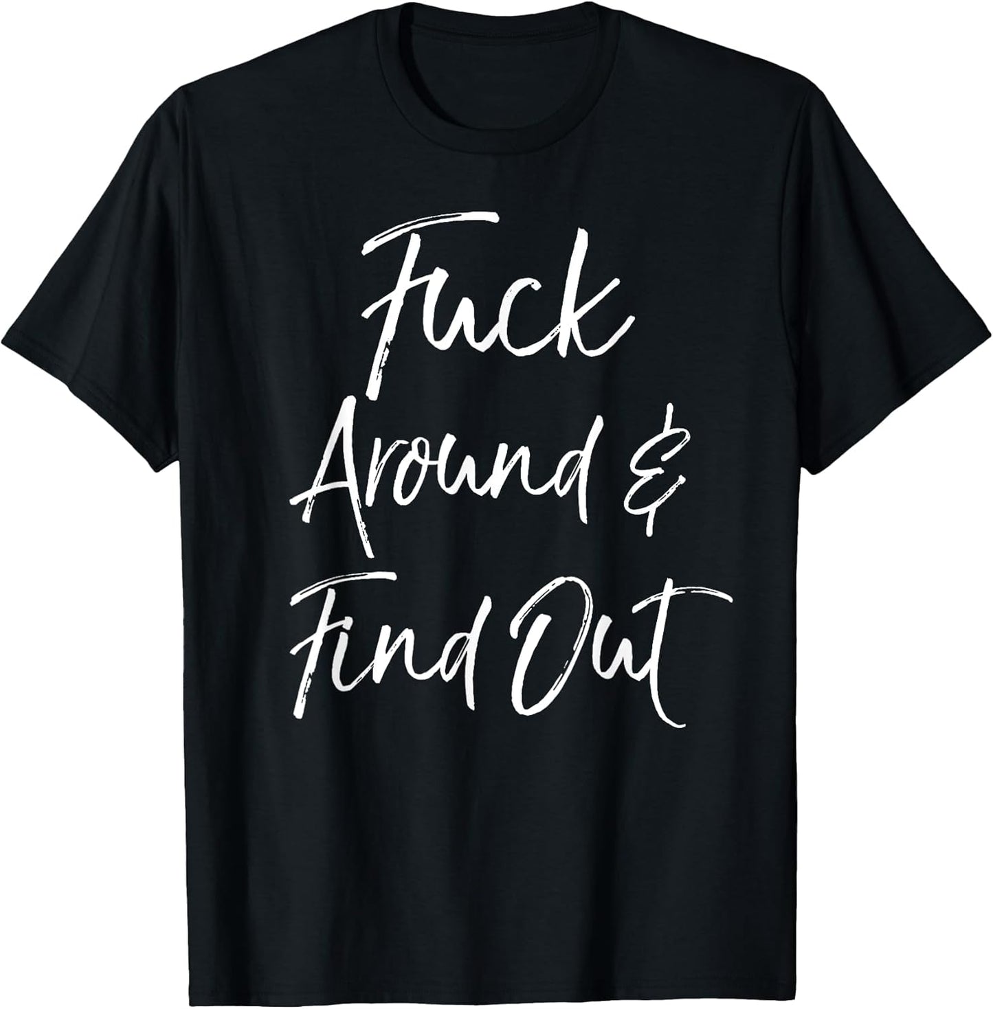 Funny Quote Sarcastic Saying Fuck Around & Find Out T-Shirt