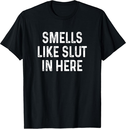 Funny Smells Like Slut in Here Offensive Adult Humor T-Shirt