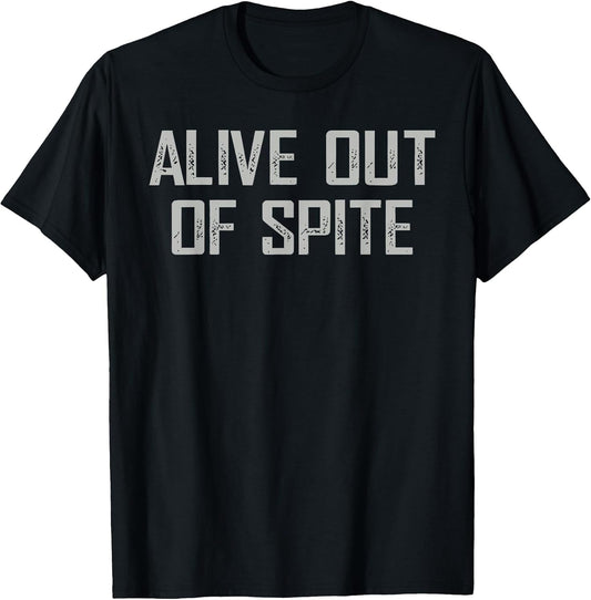 Alive Out Of Spite Sarcastic Dark Humor Quote