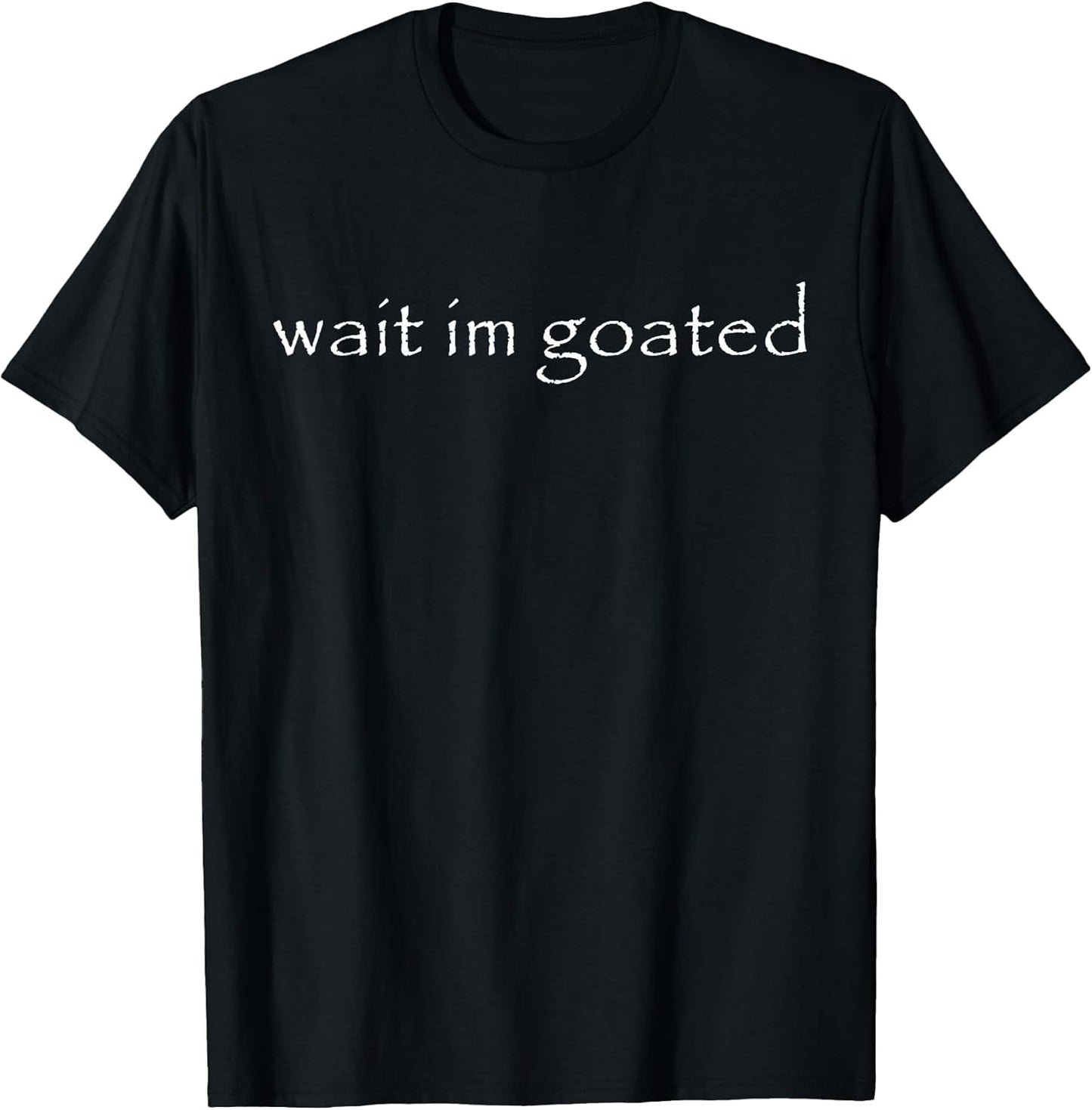 Wait Im Goated Meme Funny For Men Women Girls Boys