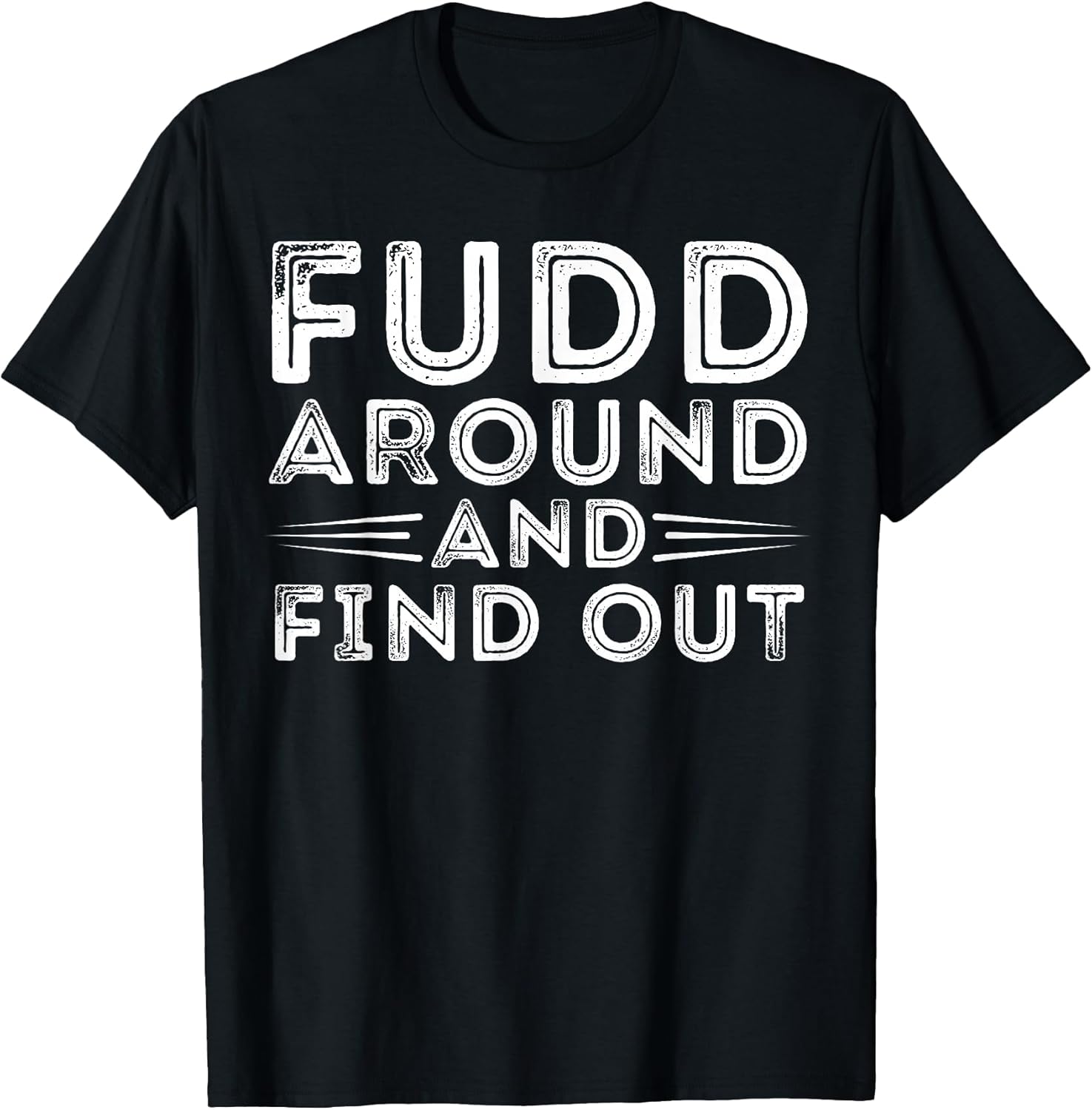 Fudd Around And Find Out - Funny Sarcastic Quote T-Shirt