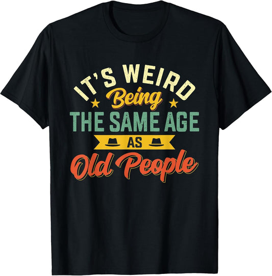 It's Weird Being The Same Age As Old People Sarcastic Retro T-Shirt