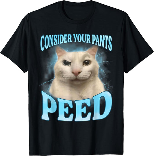 Consider Your Pants Peed Freak Funny Cat Meme Humor Saying T-Shirt
