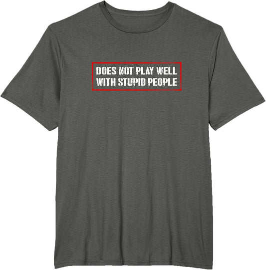 Does Not Play Well With Stupid People Humor Quote Gift T-Shirt