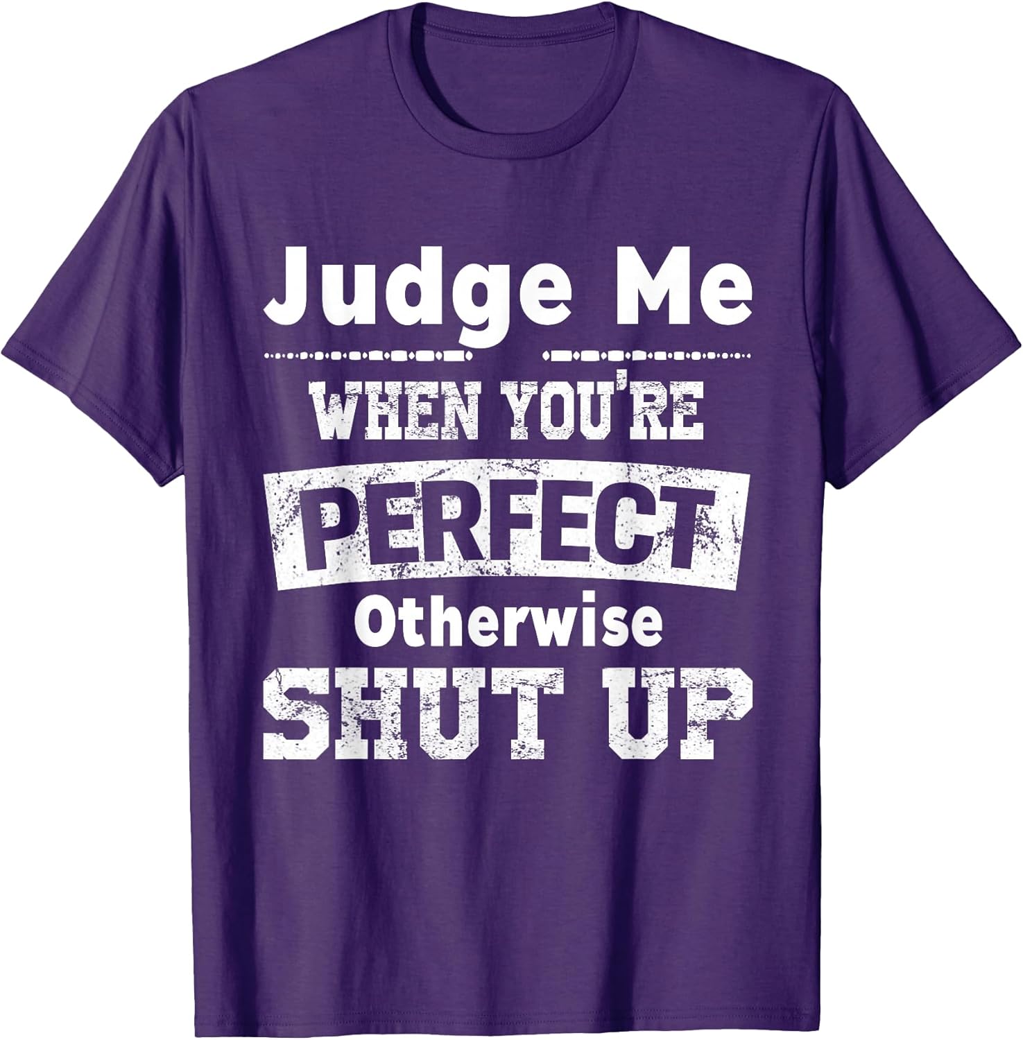 Judge Me When You're Perfect Otherwise Shut Up Funny Quote T-Shirt