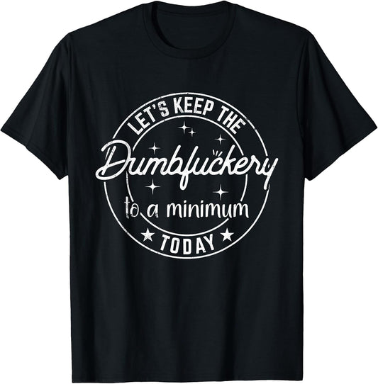 Funny Coworker Let's Keep The Dumbfuckery to a Minimum Today T-Shirt Small