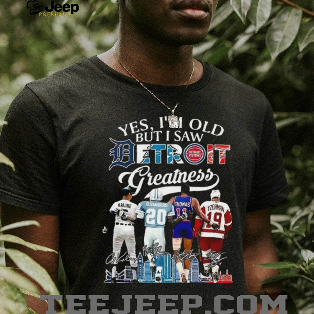 Al Kaline Barry Sanders Isiah Thomas Steve Yzerman Yes I’m Old But I Saw Detroit Greatness Shirt