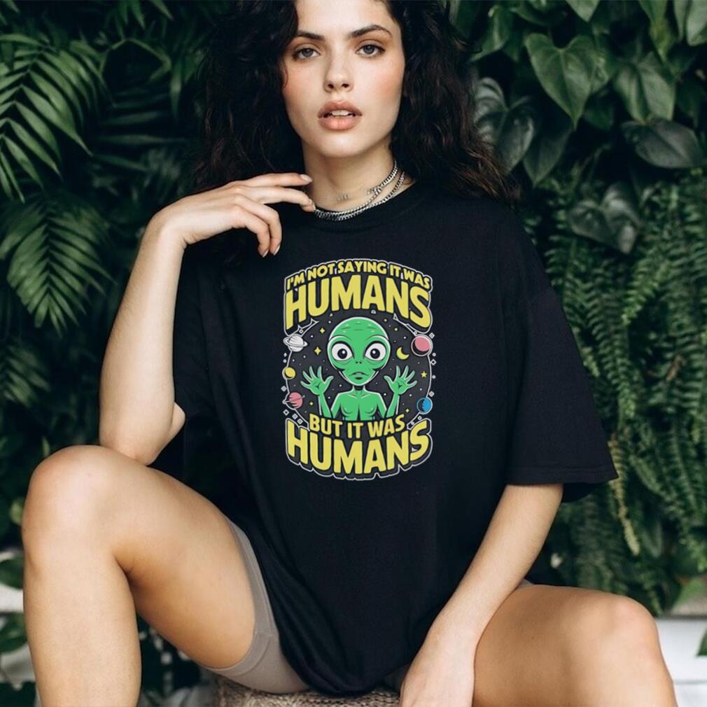 Alien I’m not saying it was humans but it was humans graphic shirt