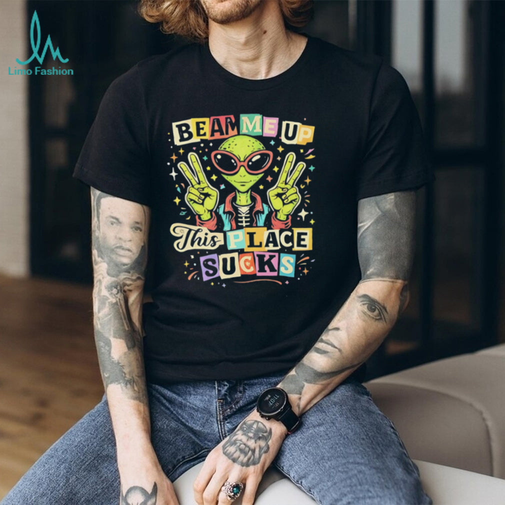 Alien beam me up this place sucks illustrated shirt