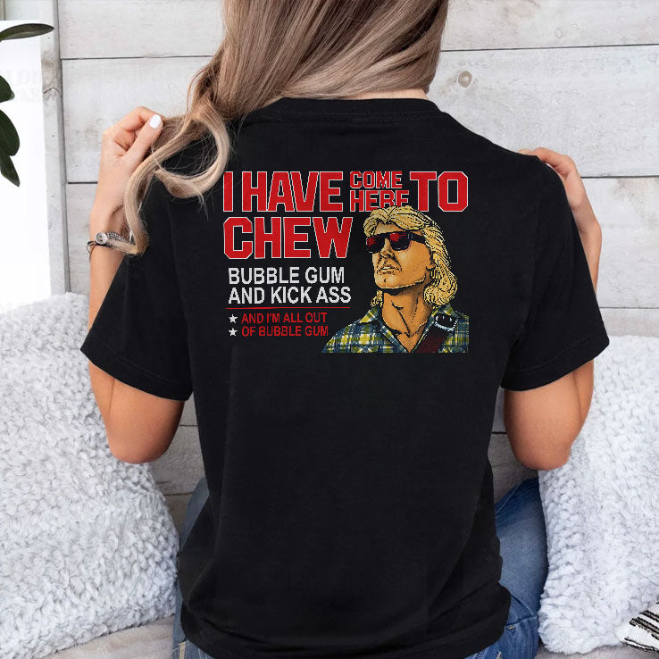 All Out Of Bubblegum I Have Come Here To Chew Bubble Gum And Kick Ass Shirt