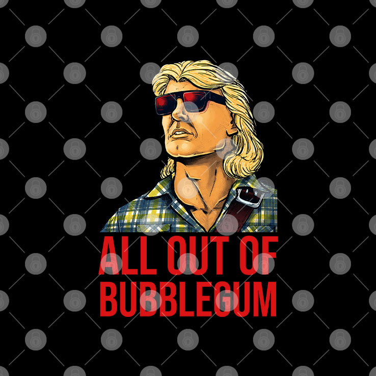 All Out Of Bubblegum I Have Come Here To Chew Bubble Gum And Kick Ass Shirt
