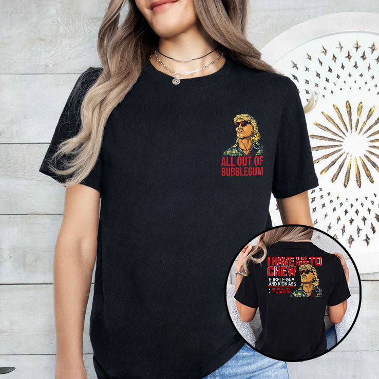 All Out Of Bubblegum I Have Come Here To Chew Bubble Gum And Kick Ass Shirt