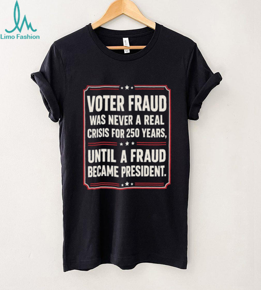 Anti Trump Voter Fraud President Funny Political Shirt