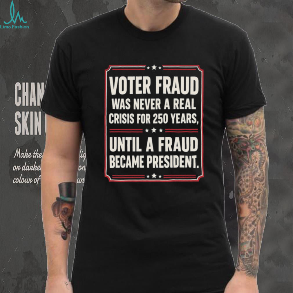 Anti Trump Voter Fraud President Funny Political Shirt
