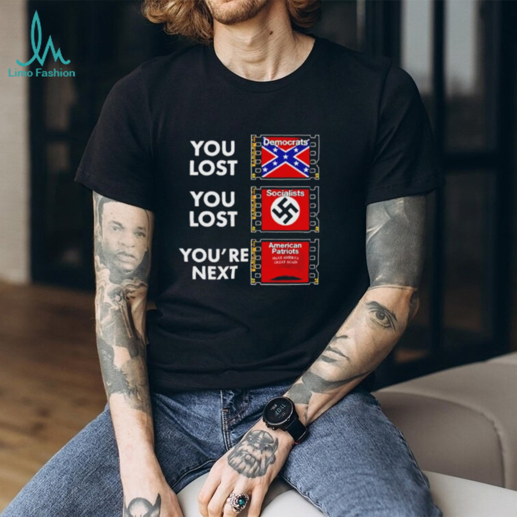 Anti Trump You Lost You Lost You’re Next shirt