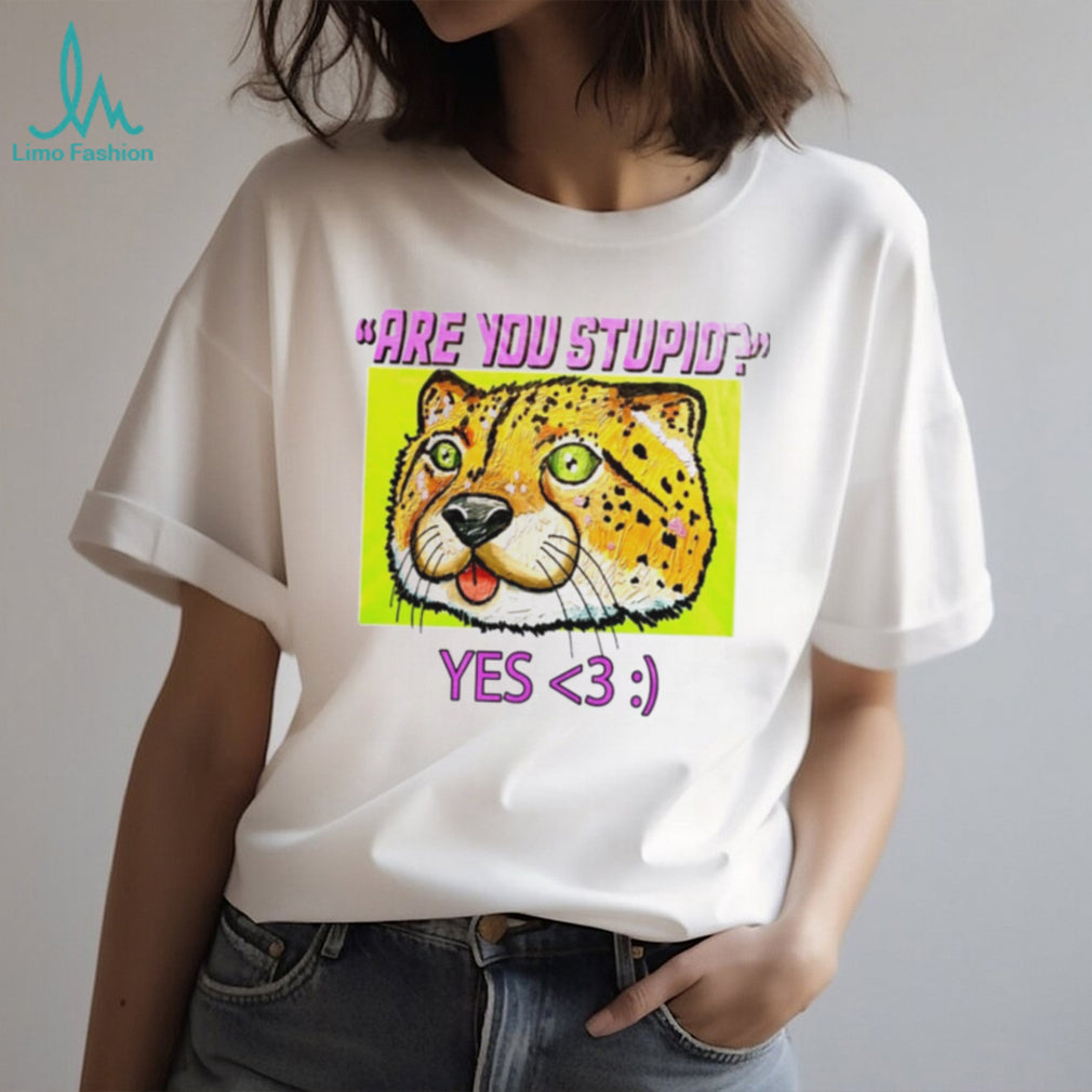 Are You Stupid Yes Cheetah cat funny shirt