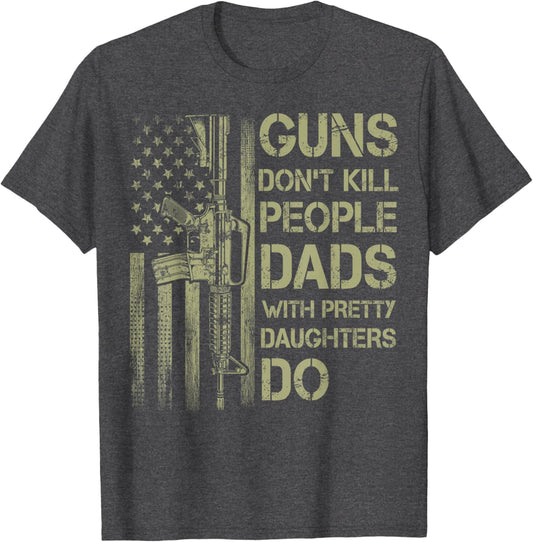 Guns Don't Kill People Dads with Pretty Daughters Humor Dad T-Shirt