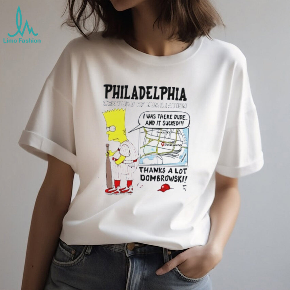 Bart Simpson I Was There Dude Philadelphia Century Of Humiliation Dombrowski Phillies Baseball Parody Shirt