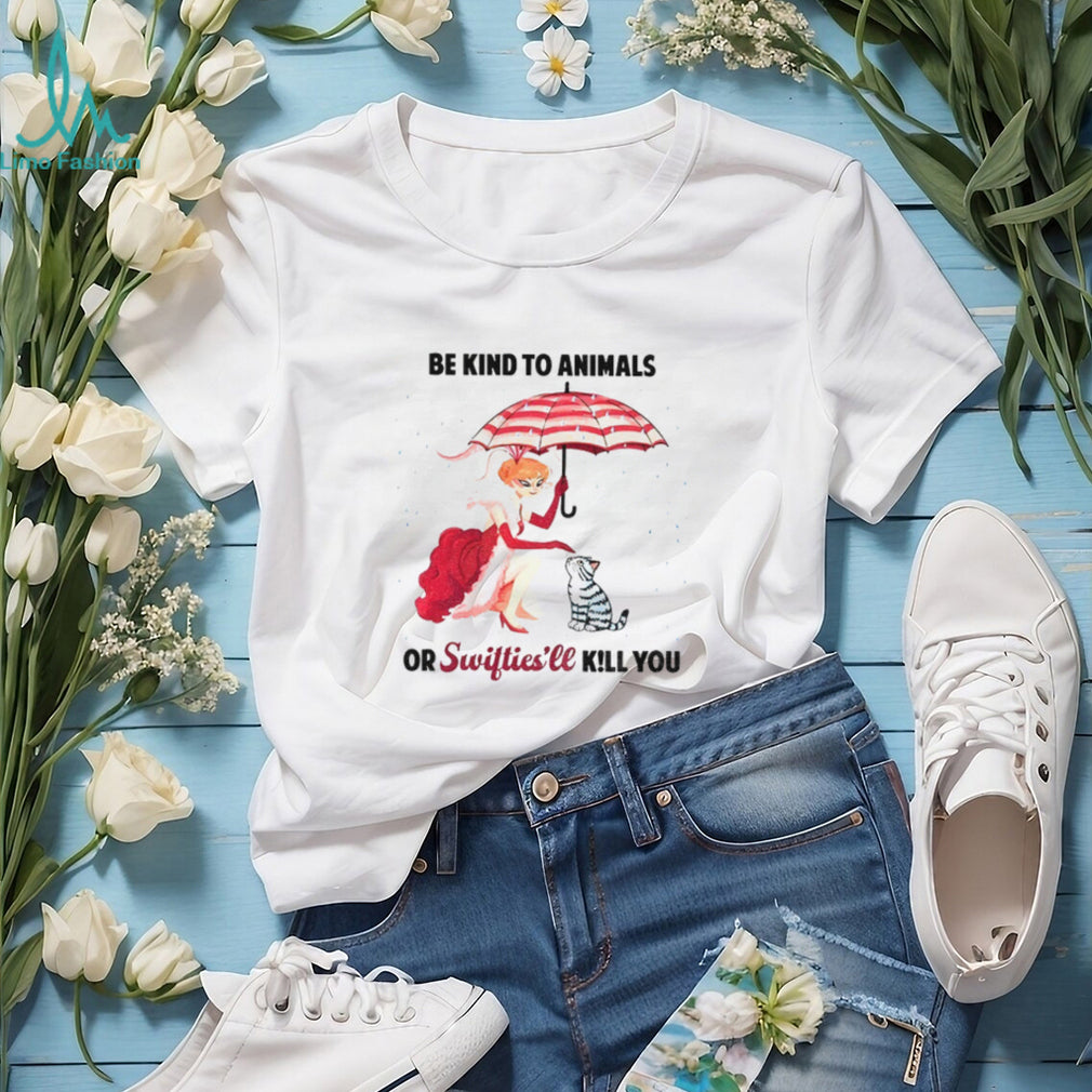 Be Kind To Animals Or Swifties’ll Kill You Shirt
