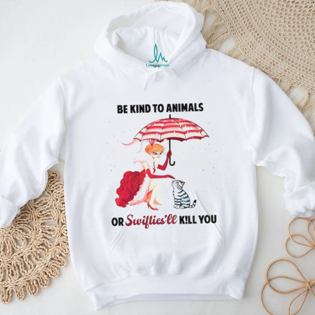 Be Kind To Animals Or Swifties’ll Kill You Shirt