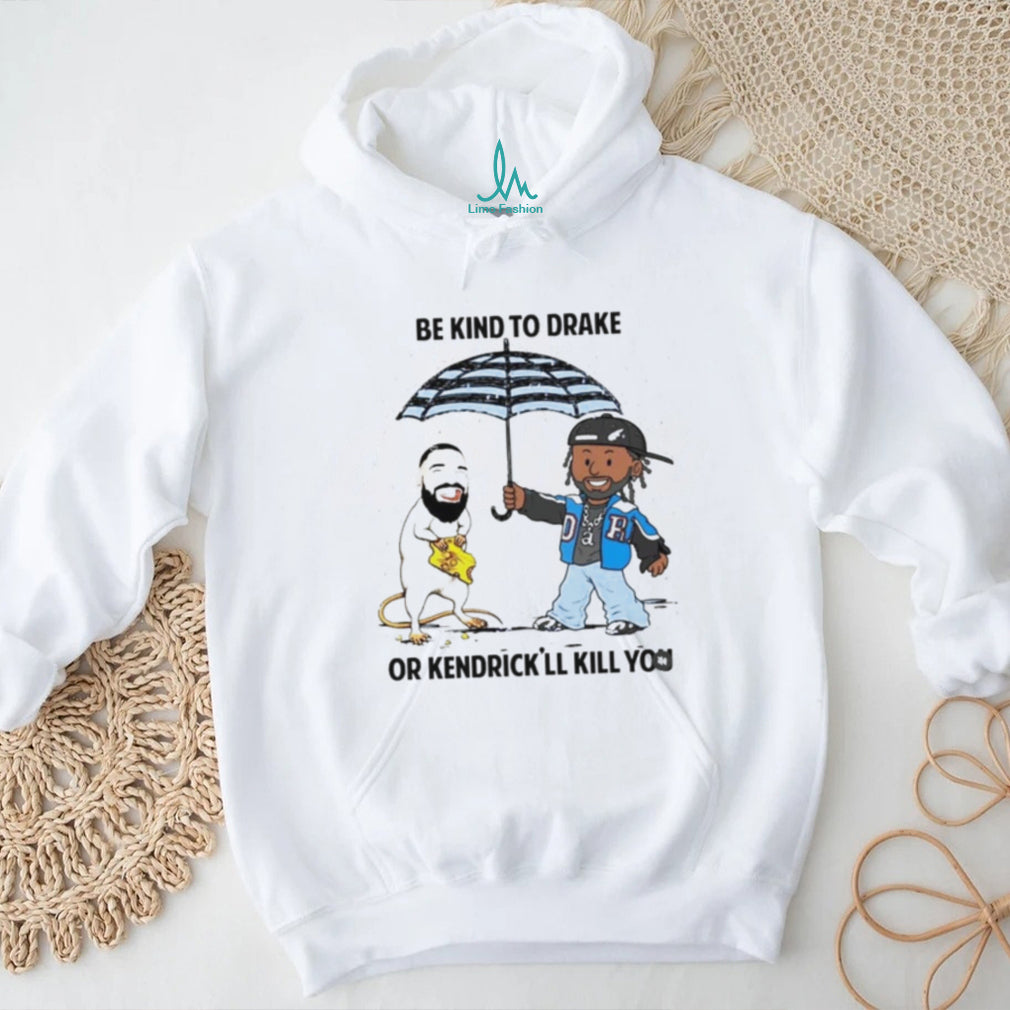 Be Kind To Drake Or Kendrick’ll Kill You Shirt