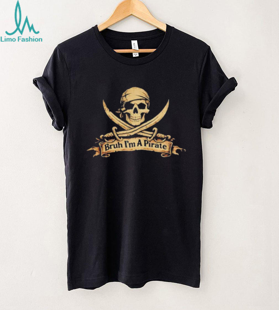 Bruh I’m a Pirate Skull and Crossbones funny shirt