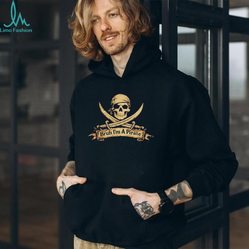 Bruh I’m a Pirate Skull and Crossbones funny shirt