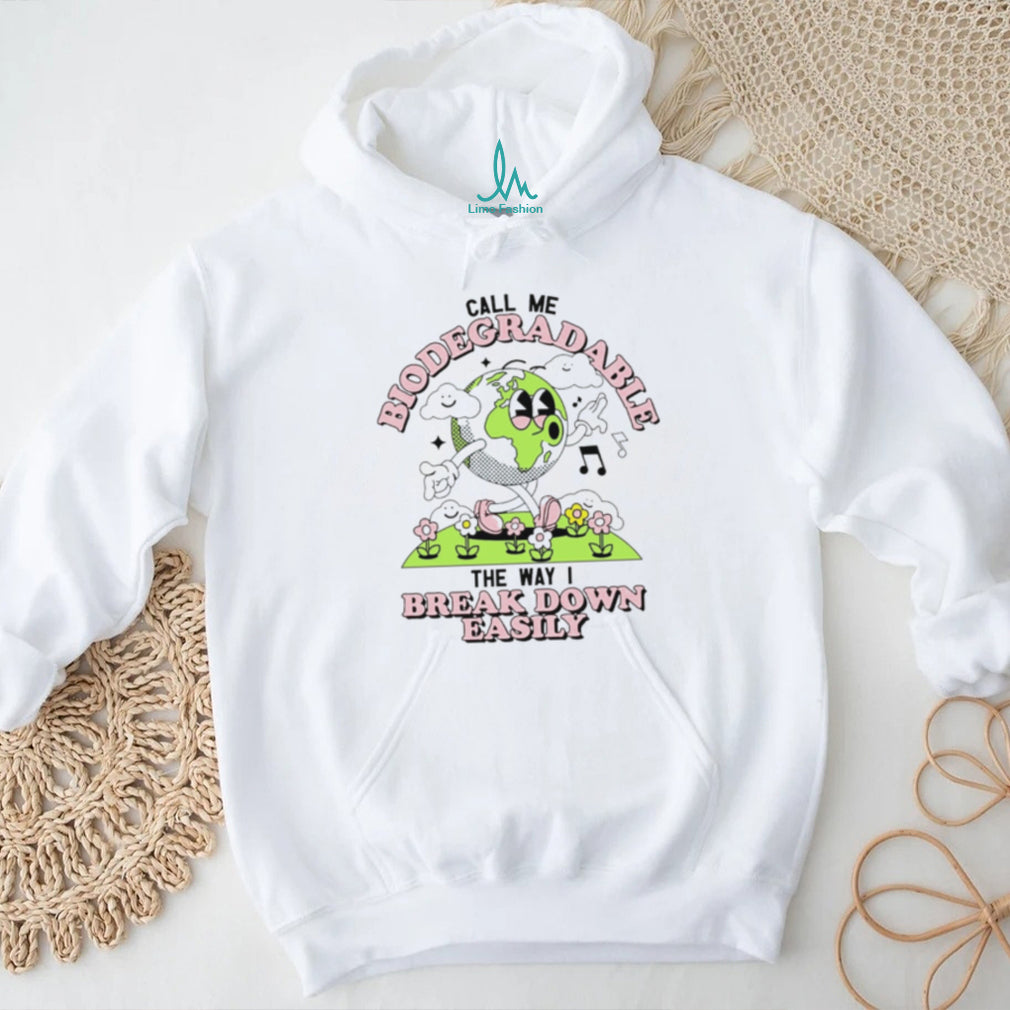 Call Me Biodegradable the Way I Break Down Easily Earth shirt