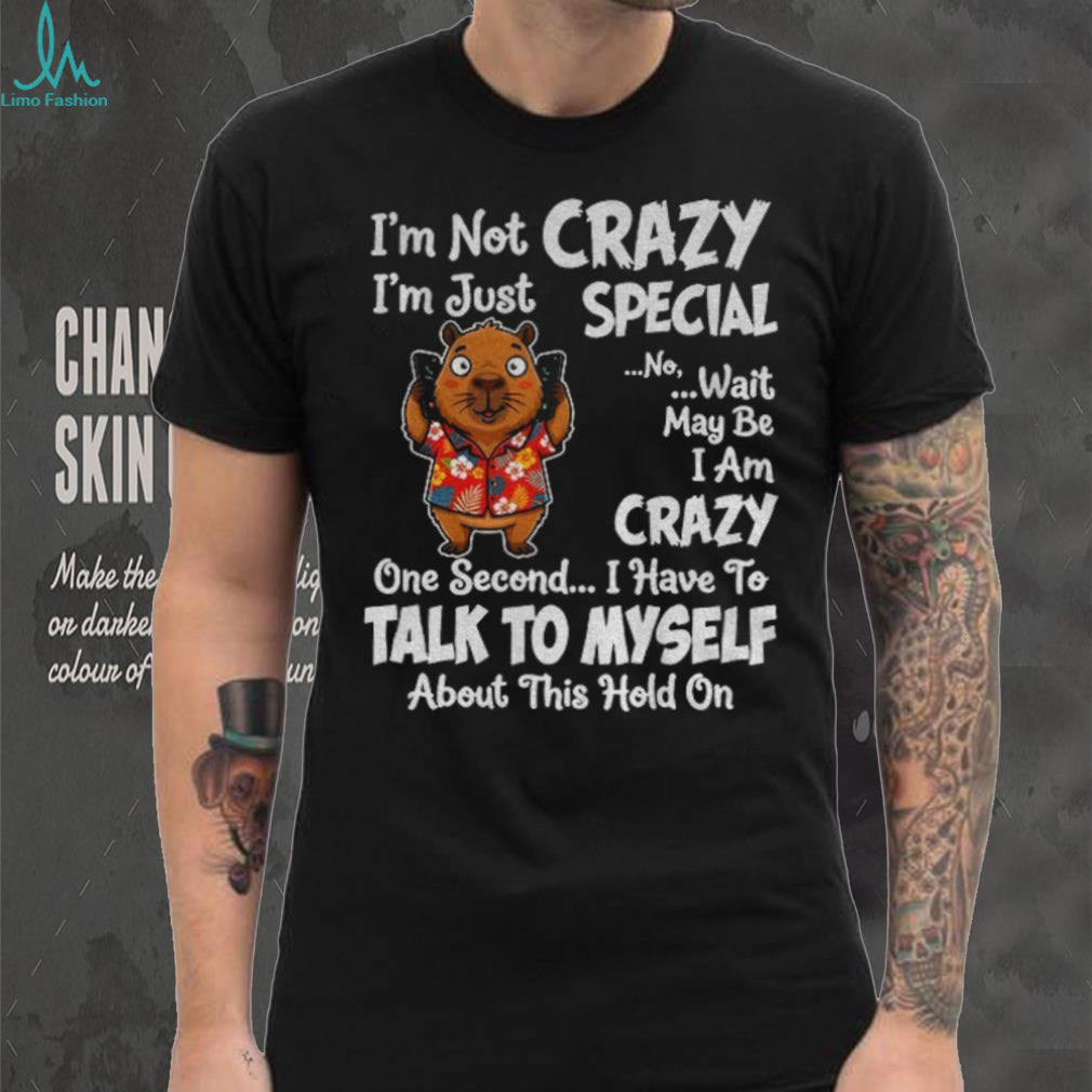 Capybara Tropical Shirt I’m Not Crazy I’m Just Special No Wait May Be I Am Crazy Shirt