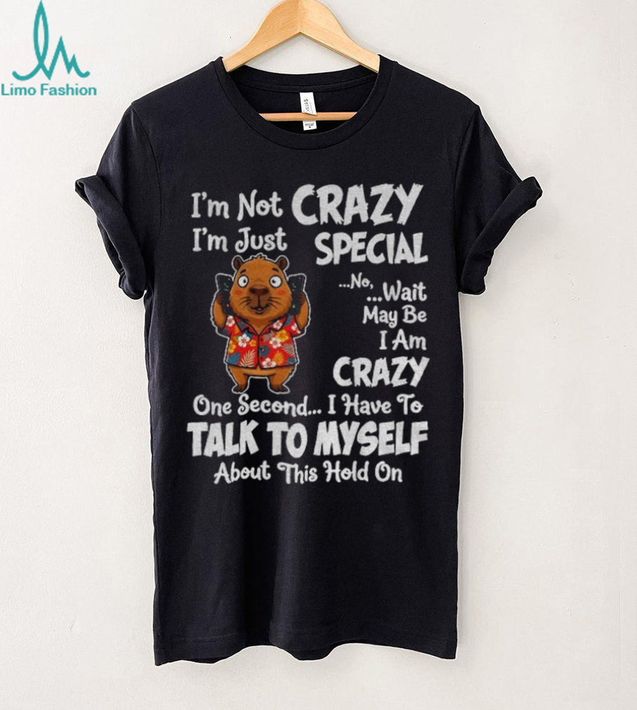 Capybara Tropical Shirt I’m Not Crazy I’m Just Special No Wait May Be I Am Crazy Shirt
