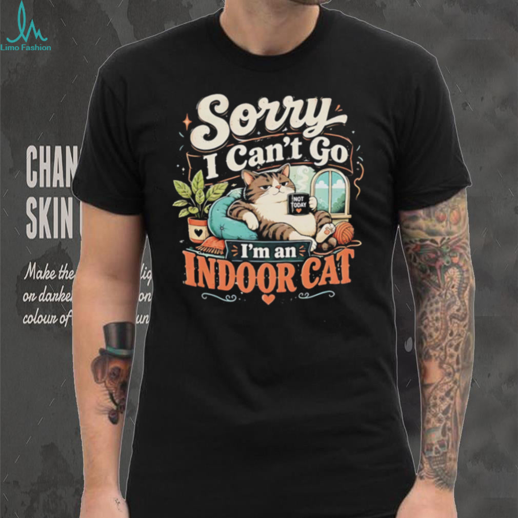 Cat sorry i can’t go i’m an indoor chill shirt