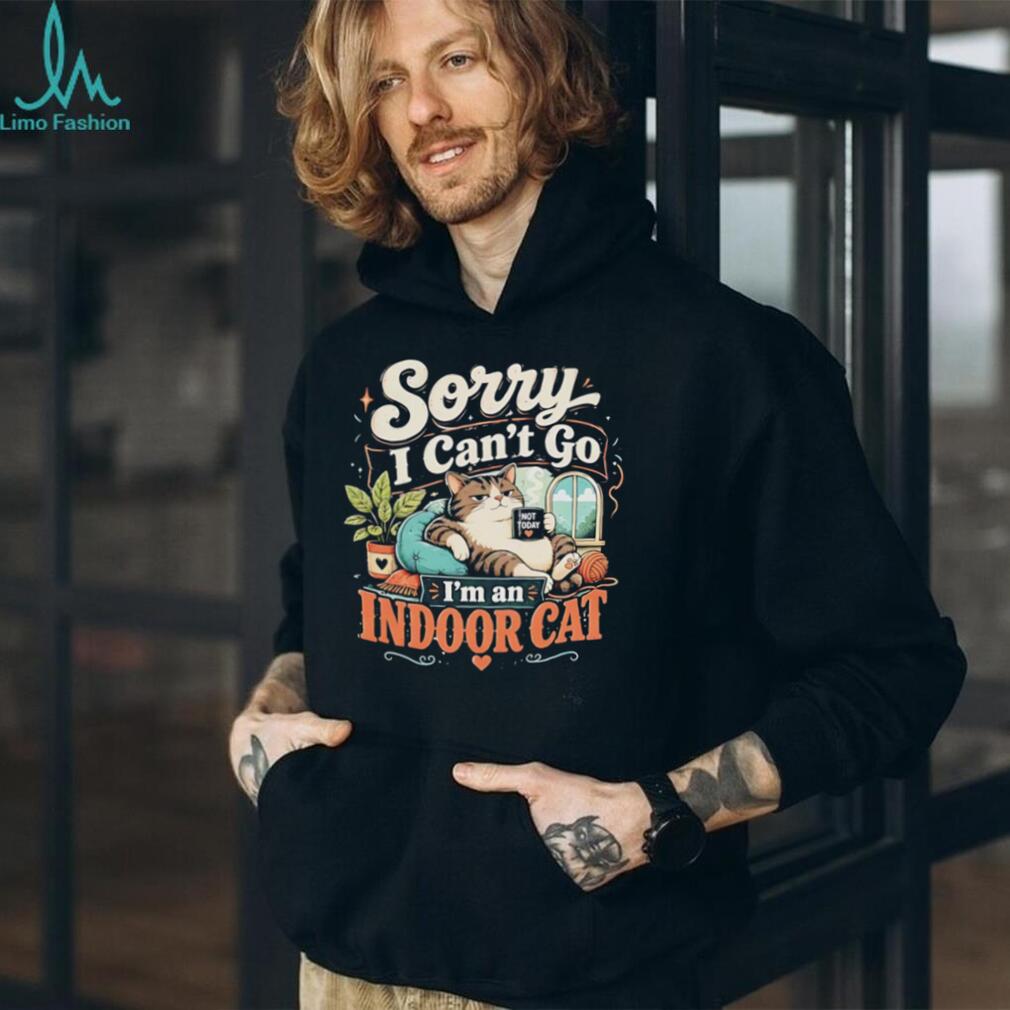 Cat sorry i can’t go i’m an indoor chill shirt