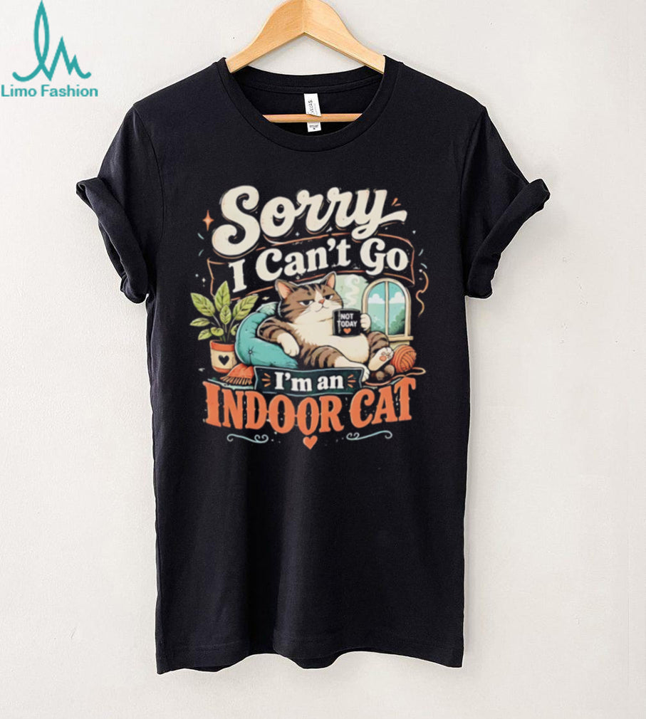 Cat sorry i can’t go i’m an indoor chill shirt