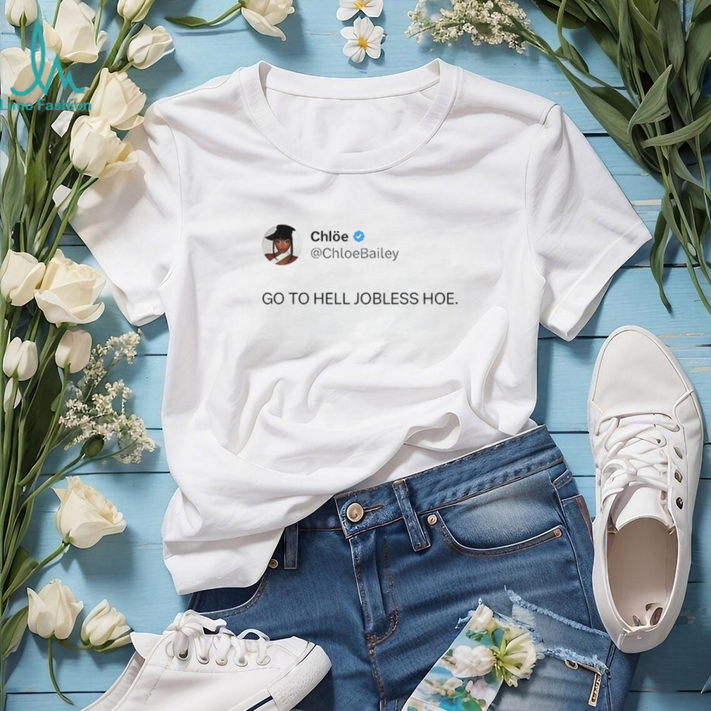 Chloe Bailey Go To Hell Jobless Hoe shirt