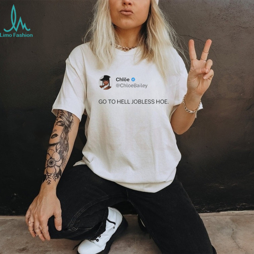 Chloe Bailey Go To Hell Jobless Hoe shirt