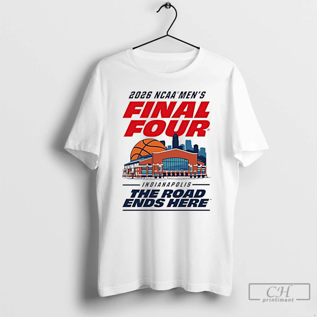 Classic 2026 Ncaa Mens Basketball Final Four Indianapolis The Road Ends Here T Shirts Sweater