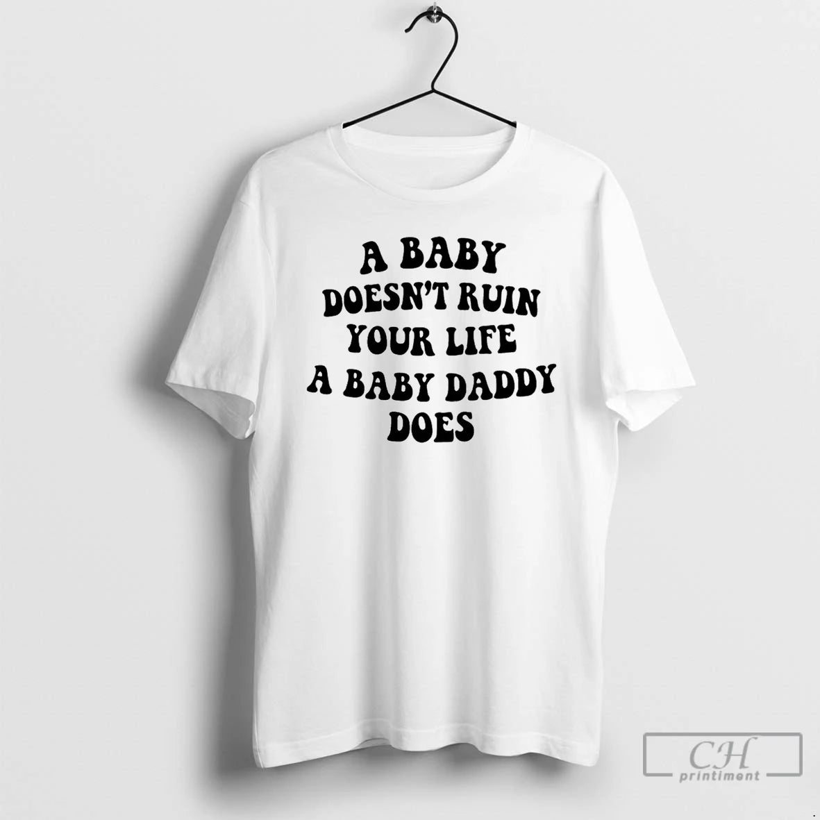 Classic A Baby Doesnt Ruin Your Life A Baby Daddy Does