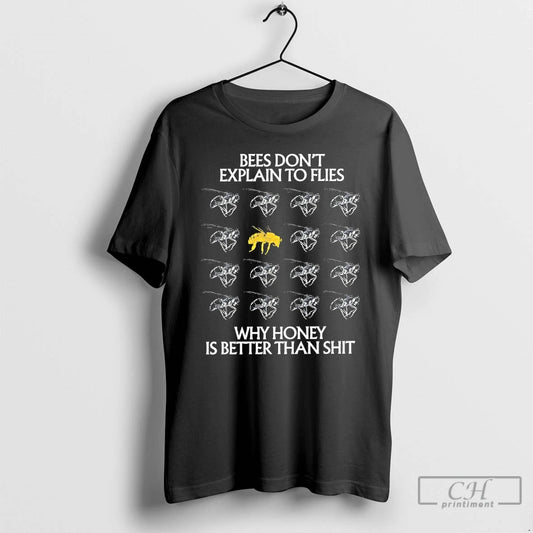 Classic Bees Dont Explain To Flies Why Honey Is Better Than Shit T Shirts Sweater