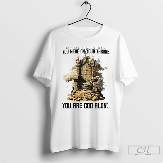 Classic Before Time Began You Were On Your Throne You Are God Alone T Shirts