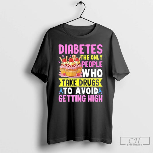 Classic Diabetes The Only People Who Take Drugs To Avoid Getting High T Shirts Sweater