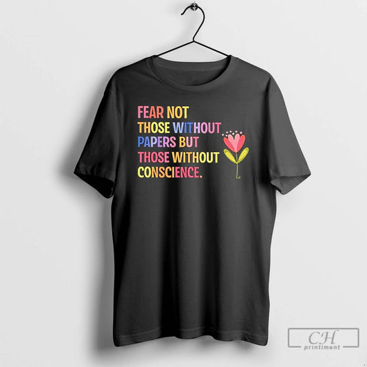 Classic Fear Not Those Without Papers But Those Without Conscience Flower