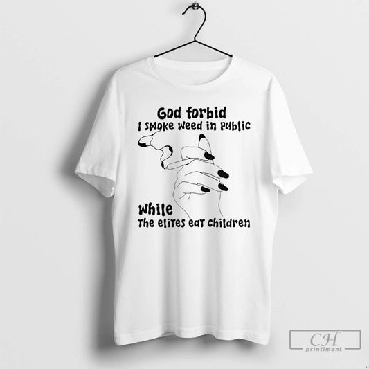 Classic God Forbid I Smoke Weed In Public While The Elites Eat Children T Shirts