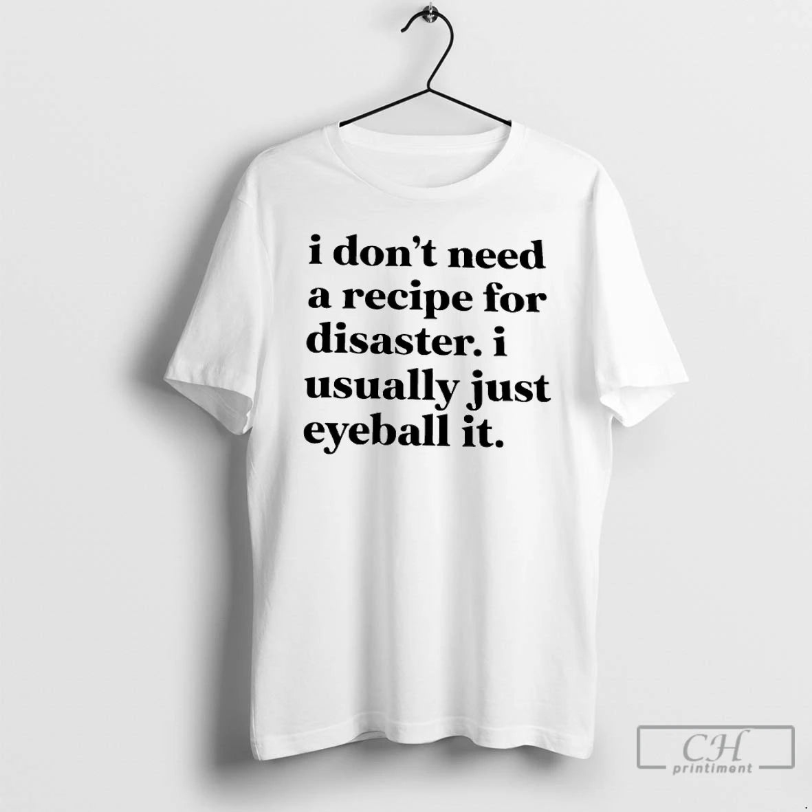 Classic I Dont Need A Recipe For Disaster I Usually Just Eyeball It T Shirts