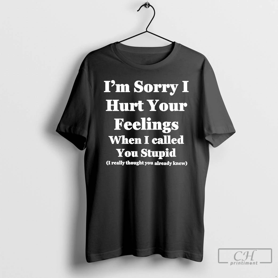 Classic Im Sorry I Hurt Your Feelings When I Called You Stupid T Shirts Sweater